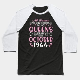 All Women Are Created Equal But Only Queens Are Born In October 1964 Happy Birthday 56 Years Old Me Baseball T-Shirt